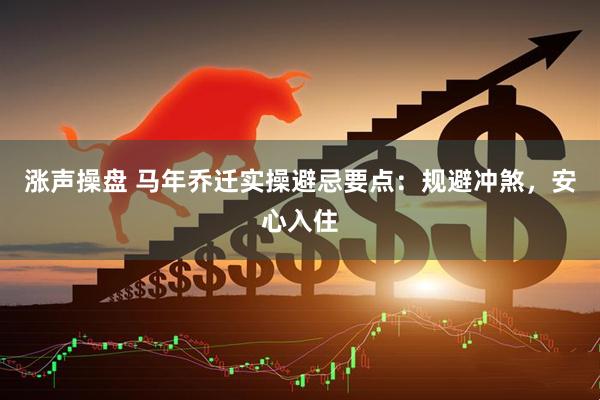 涨声操盘 马年乔迁实操避忌要点：规避冲煞，安心入住