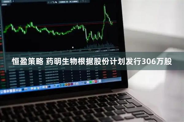 恒盈策略 药明生物根据股份计划发行306万股