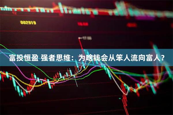富投恒盈 强者思维：为啥钱会从笨人流向富人？